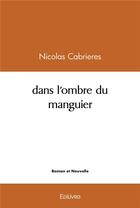 Couverture du livre « Dans l'ombre du manguier » de Cabrieres Nicolas aux éditions Edilivre