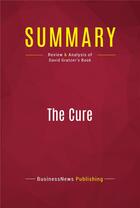Couverture du livre « Summary: The Cure : Review and Analysis of David Gratzer's Book » de Businessnews Publish aux éditions Political Book Summaries