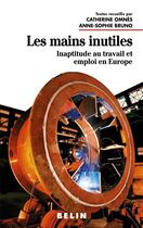 Couverture du livre « Les mains inutiles - inaptitude au travail et emploi en europe » de Bruno Omnes aux éditions Belin