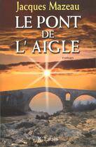 Couverture du livre « Le pont de l'aigle » de Jacques Mazeau aux éditions Lattes