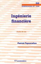 Couverture du livre « Ingénierie financière ; études de cas » de Patrick Topsacalian aux éditions Economica