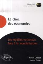 Couverture du livre « Le choc des économies ; les modèles nationaux face à la mondialisation » de Chabot aux éditions Ellipses