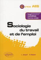 Couverture du livre « Sociologie du travail et de l'emploi » de B Balzani et L Jacquot aux éditions Ellipses