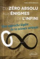 Couverture du livre « Du zero absolu aux enigmes de l infini. une approche legere de la science serieuse » de Marc Defourneaux aux éditions Ellipses