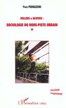 Couverture du livre « Rollers et skaters : sociologie du hors-piste urbain » de Yves Pedrazzini aux éditions L'harmattan