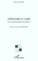 Couverture du livre « APPRENDRE ET FAIRE : Vers une épistémologie de la pratique ? » de Patrice Pelpel aux éditions L'harmattan