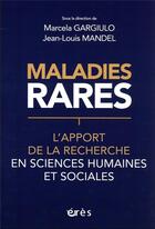 Couverture du livre « Maladies rares : l'apport de la recherche en sciences humaines et sociales » de Jean-Louis Mandel et Marcela Gargiulo et Collectif aux éditions Eres
