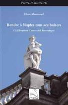 Couverture du livre « Rendre à Naples tous ses baisers ; célébration d'une cité historique » de Elvire Maurouard aux éditions Editions Du Cygne