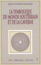 Couverture du livre « Symbolique du monde souterrain et de la caverne » de Jean-Pierre Bayard aux éditions Guy Trédaniel