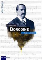 Couverture du livre « Alexandre Borodine » de Andre Lischke aux éditions Bleu Nuit