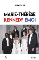 Couverture du livre « Marie-Thérèse, Kennedy, émoi » de Serge Bile aux éditions Cercle Media