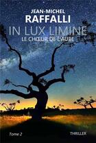 Couverture du livre « In lux limine Tome 2 : le choeur de l'aube » de Jean-Michel Raffalli aux éditions Jean-michel Raffalli
