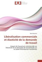 Couverture du livre « Liberalisation commerciale et elasticite de la demande de travail » de Khechine-R aux éditions Editions Universitaires Europeennes