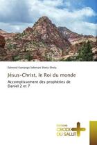 Couverture du livre « Jésus-Christ, le Roi du monde : Accomplissement des prophéties de Daniel 2 et 7 » de Edmond Kamango Selemani Sheta-Sheta aux éditions Croix Du Salut