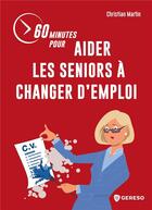 Couverture du livre « 60 minutes pour aider les seniors à changer d'emploi » de Christian Martin aux éditions Gereso