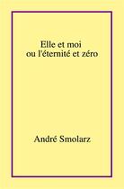 Couverture du livre « Elle et moi ou l'eternite et zero » de Andre Smolarz aux éditions Librinova