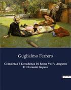 Couverture du livre « Grandezza E Decadenza Di Roma Vol V Augusto E Il Grande Impero » de Guglielmo Ferrero aux éditions Culturea