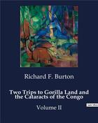 Couverture du livre « Two Trips to Gorilla Land and the Cataracts of the Congo : Volume II » de Richard F. Burton aux éditions Culturea