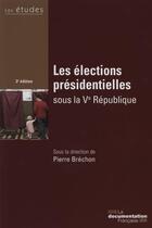 Couverture du livre « Les élections présidentielles sous la Ve République ; 3e édition » de Pierre Brechon aux éditions Documentation Francaise