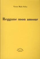 Couverture du livre « Reggane mon amour (vente ferme) » de Malo Selva Victor aux éditions Aden Londres