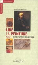 Couverture du livre « Lire La Peinture T.1 ; Dans L'Intimite Des Oeuvres » de Nadeije Laneyrie-Dagen aux éditions Larousse