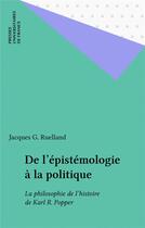 Couverture du livre « De l'epistemologie a la politique » de Jacques G. Ruelland aux éditions Puf