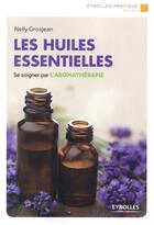 Couverture du livre « Les huiles essentielles ; se soigner par l'aromathérapie » de Nelly Grosjean aux éditions Eyrolles