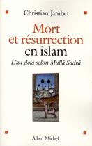 Couverture du livre « Mort et résurrection en Islam ; l'au-delà chez Mullâ Sadrâ » de Christian Jambet aux éditions Albin Michel