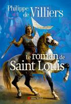 Couverture du livre « Le roman de Saint Louis » de Philippe De Villiers aux éditions Albin Michel
