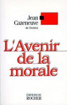 Couverture du livre « L'avenir de la morale » de Jean Cazeneuve aux éditions Rocher