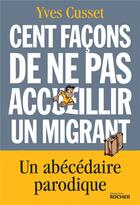 Couverture du livre « Cent façons de ne pas accueillir un migrant » de Yves Cusset aux éditions Rocher