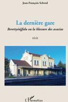 Couverture du livre « La dernière gare ; berettyóújfalu ou la blessure des acacias » de Jean-Francois Schved aux éditions L'harmattan