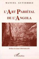 Couverture du livre « L'art pariétal de l'Angola » de Manuel Gutierrez aux éditions Editions L'harmattan