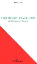 Couverture du livre « Comprendre l'évolution : Du big bang à l'homme » de Rene Legal aux éditions Editions L'harmattan