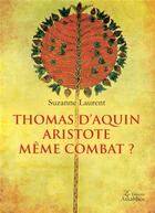 Couverture du livre « Thomas d'Aquin Aristote même combat » de Laurent Suzanne aux éditions Amalthee