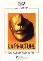 Couverture du livre « La fracture : taisez-vous, il ne vous a pas tuée ! » de Ana Wbess aux éditions Amalthee