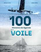 Couverture du livre « Les 100 histoires de légende de la voile » de Gerard Holtz et Julien Holtz aux éditions Grund