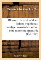 Couverture du livre « Blessure du nerf median, lesions trophiques, coxalgie et coxo-tuberculose, otite moyenne suppuree » de Voituriez J A P. aux éditions Hachette Bnf