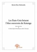 Couverture du livre « Les Etats-Unis brisent l'élan souverain du Katanga » de Kyoni Kya Mulundu aux éditions Edilivre