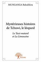 Couverture du livre « Mysterieuses histoires de tchuwi, le leopard - le taxi-motard et la limousine » de Bakulikira Munganga aux éditions Edilivre