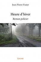 Couverture du livre « Heure d'hiver » de Fusier Jean-Pierre aux éditions Edilivre