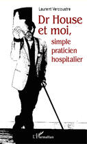 Couverture du livre « Dr House et moi, simple praticien hospitalier » de Laurent Vercoustre aux éditions Editions L'harmattan