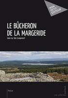 Couverture du livre « Le bûcheron de la Margeride » de Van Craeyenest Jean- aux éditions Mon Petit Editeur