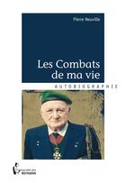 Couverture du livre « Les combats de ma vie » de Pierre Neuville aux éditions Societe Des Ecrivains