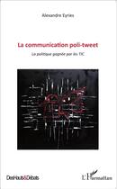 Couverture du livre « Communication poli tweet ; la politique gagnée par les tic » de Alexandre Eyries aux éditions L'harmattan