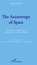 Couverture du livre « The anisotropy of space ; the necessary revision of certain postulates of contemporary theories » de Maurice Allais aux éditions L'harmattan