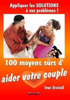 Couverture du livre « 100 moyens surs d'aider votre couple » de Ivan Greindl aux éditions Inlibroveritas