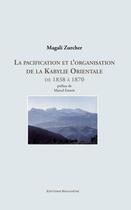 Couverture du livre « La pacification et l'organisation de la Kabylie orientale » de Magali Zurcher aux éditions Bouchene