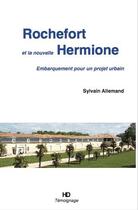 Couverture du livre « Rochefort et la nouvelle Hermione ; embarquement pour un projet urbain » de Sylvain Allemand aux éditions H Diffusion