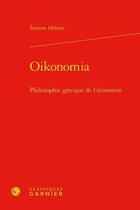 Couverture du livre « Oikonomia : philosophie grecque de l'économie » de Etienne Helmer aux éditions Classiques Garnier